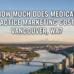 How Much Does Medical Practice Marketing Cost in Vancouver, WA-