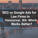 SEO vs Google Ads for Law Firms in Vancouver, WA Which Works Better