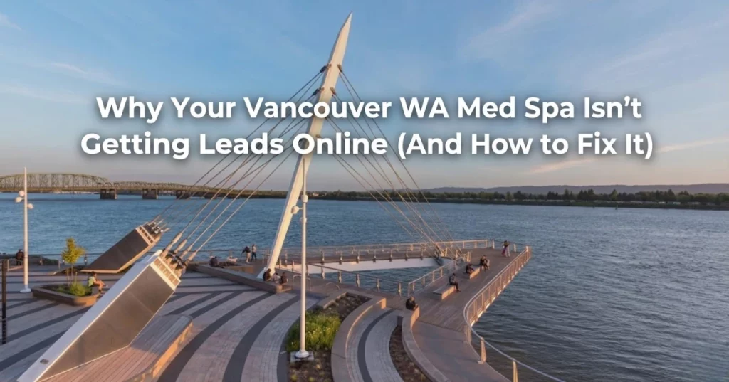 Why Your Vancouver WA Med Spa Isn&rsquo;t Getting Leads Online-webp