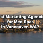 Best Marketing Agencies for Med Spas in Vancouver, WA