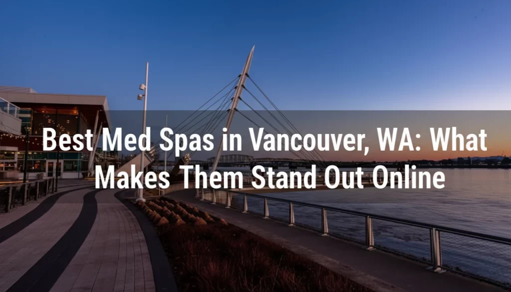 Best Med Spas in Vancouver, WA What Makes Them Stand Out Online-