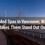 Best Med Spas in Vancouver, WA What Makes Them Stand Out Online-