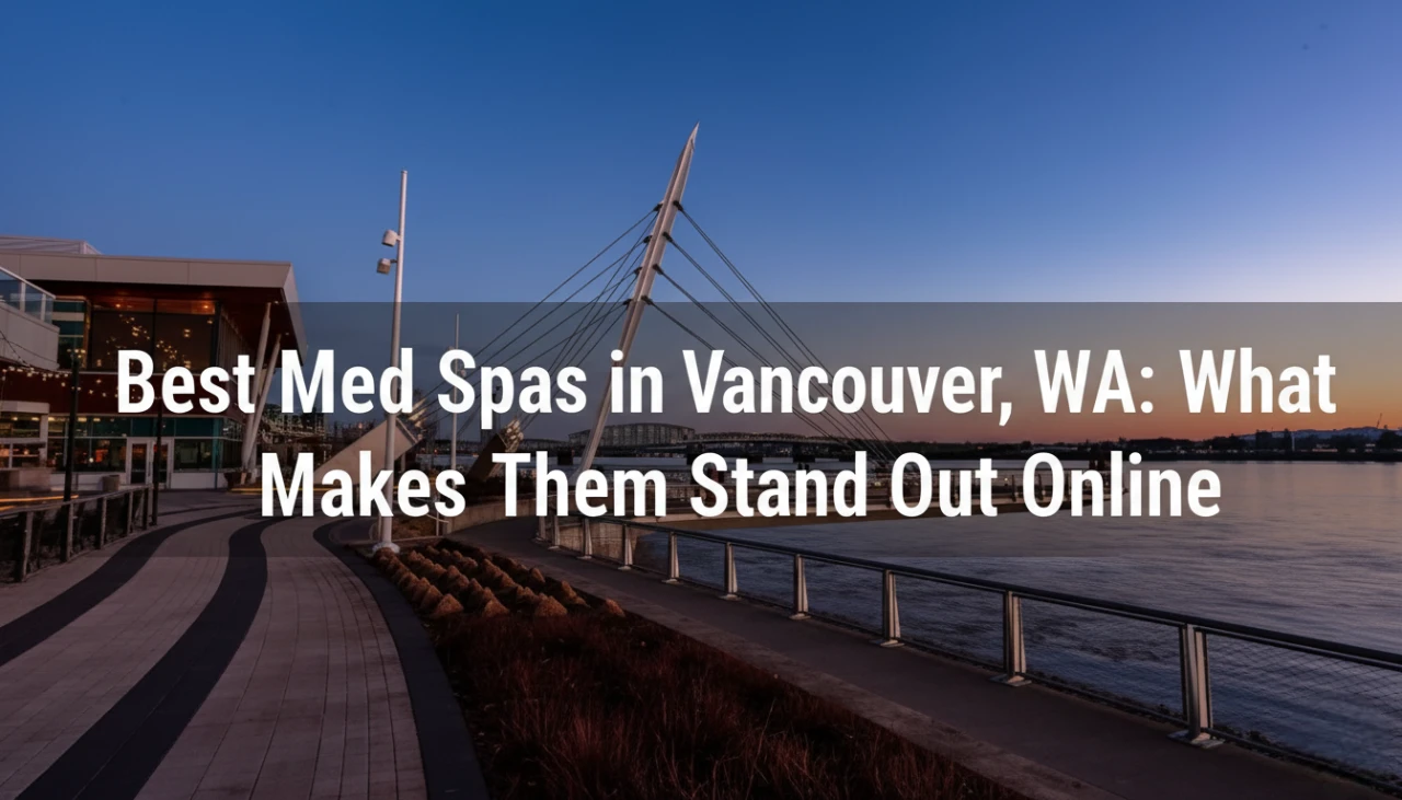 Best Med Spas in Vancouver, WA What Makes Them Stand Out Online-