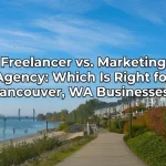 Freelancer vs. Marketing Agency Which Is Right for Vancouver, WA Businesses