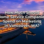 Vancouver Home Service Companies: Marketing Budget Guide