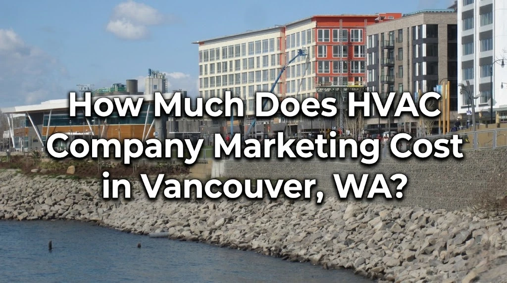 How Much Does HVAC Marketing Cost in Vancouver, WA?