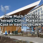 Cost of IV Therapy Clinic Marketing in Vancouver, WA