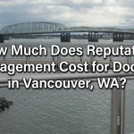 What Does Doctor Reputation Management Cost in Vancouver, WA