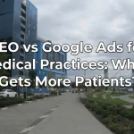 SEO vs Google Ads for Medical Practices: Best Clinic Option