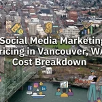 Social Media Marketing Pricing in Vancouver WA Cost Breakdown